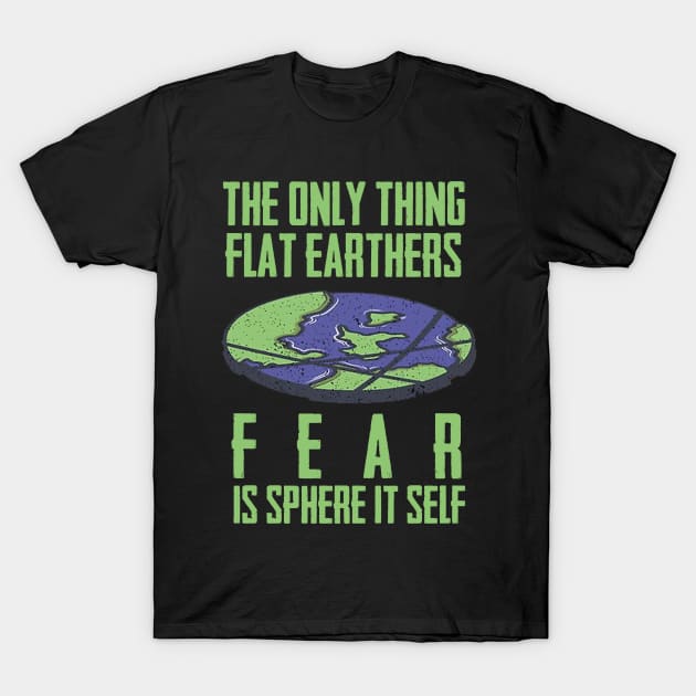 flat earthers fear T-Shirt by christinehearst